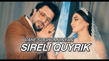 Vahe Soghomonyan - Sireli Quyrik (2026 Video)